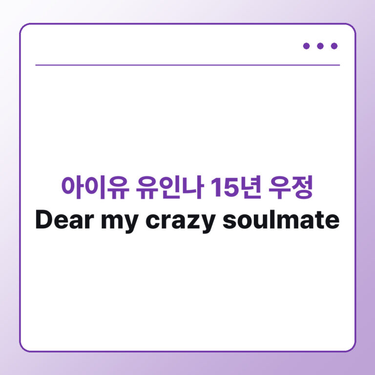 아이유 유인나 Dear my crazy soulmate 15년 우정